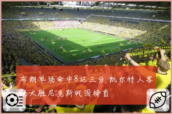 布朗单场命中8记三分 凯尔特人客场大胜尼克斯巩固榜首